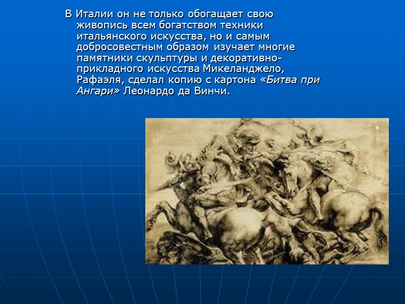 В Италии он не только обогащает свою живопись всем богатством техники итальянского искусства, но